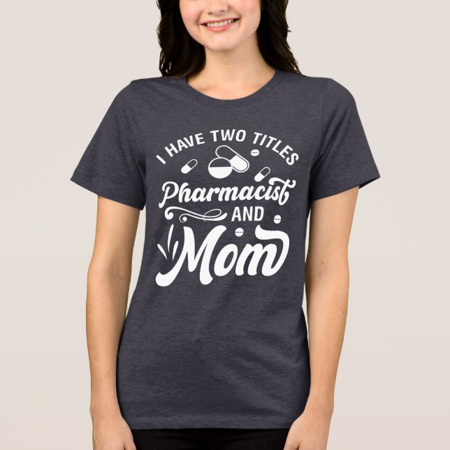 Funny Pharmacy 2 Title Pharmacist and Mum Tri-Blend Shirt (Front)
