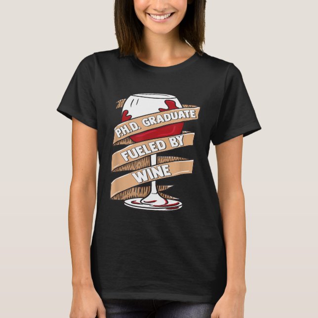 Funny PhD Doctorate Graduation for Wine Lovers T-Shirt (Front)
