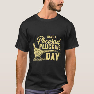 Funny Pheasant Hunting Plucking T Shirt Gift