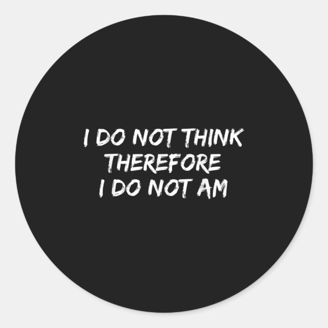 Funny Philosopher I Do Not Think Therefore I Do No Classic Round Sticker (Front)