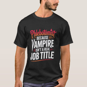 Funny Phlebotomist Vampire Isnu2019t a Real Job Ti T-Shirt