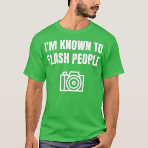 Funny Photographer Gift Im Known To Flash People T-Shirt
