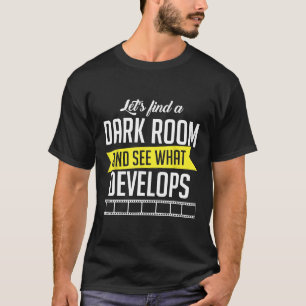 Funny Photographer Lets Find A Dark Room Sarcasm C T-Shirt