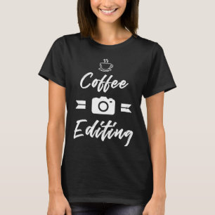 Funny Photography Coffee And Editing Camera Lover T-Shirt