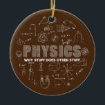 Funny Physicist Physics Lover Science  Ceramic Tree Decoration<br><div class="desc">Funny Physicist Physics Lover Science Gift. Perfect gift for your dad,  mum,  papa,  men,  women,  friend and family members on Thanksgiving Day,  Christmas Day,  Mothers Day,  Fathers Day,  4th of July,  1776 Independent day,  Veterans Day,  Halloween Day,  Patrick's Day</div>