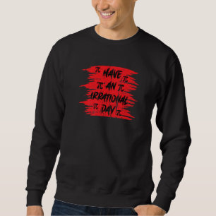 Funny Pi Day 3 14 March 14th Math Teacher Pi Irrat Sweatshirt
