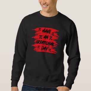 Funny Pi Day 3 14 March 14th Math Teacher Pi Irrat Sweatshirt