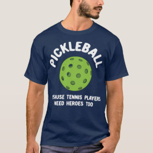 Funny Pickleball Because Tennis Players Need Heroe T-Shirt