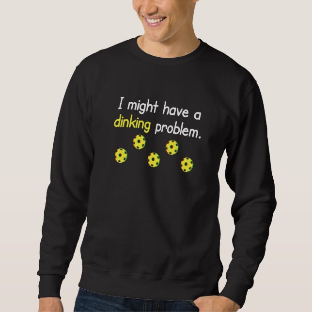 Funny Pickleball Coach Saying I Might Have a Dinki Sweatshirt (Front)