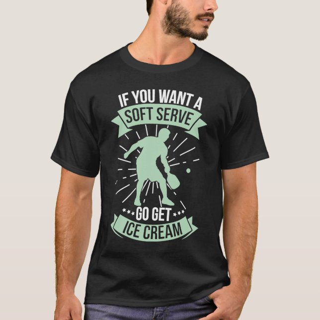 Funny Pickleball If you want a Soft Serve get Ice  T-Shirt (Front)