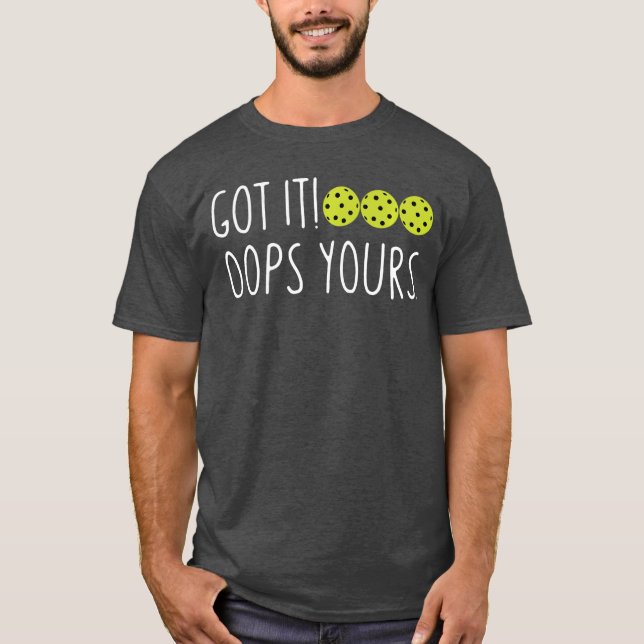 Funny Pickleball Lovers Got It Oops Yours funny T-Shirt (Front)