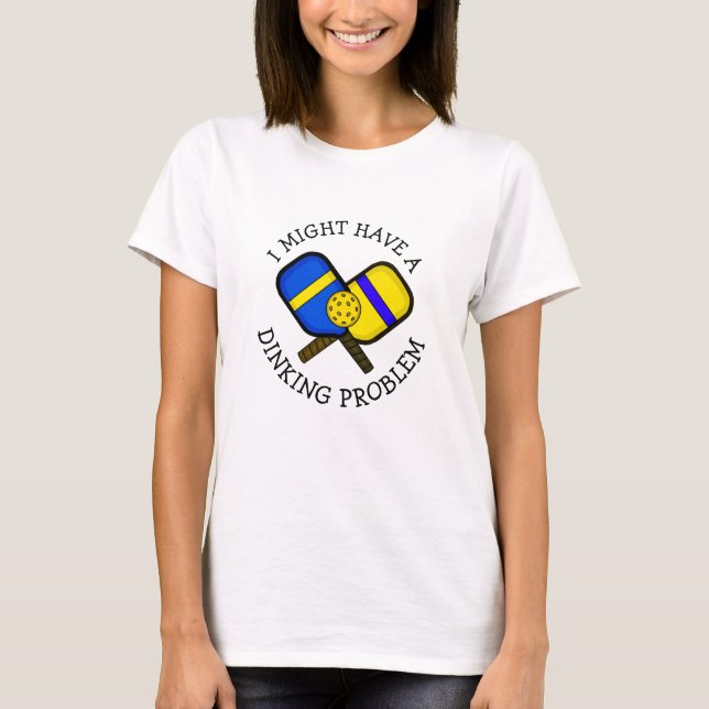 Funny Pickleball Pun  MIGHT HAVE A DINKING PROBLEM T-Shirt (Front)
