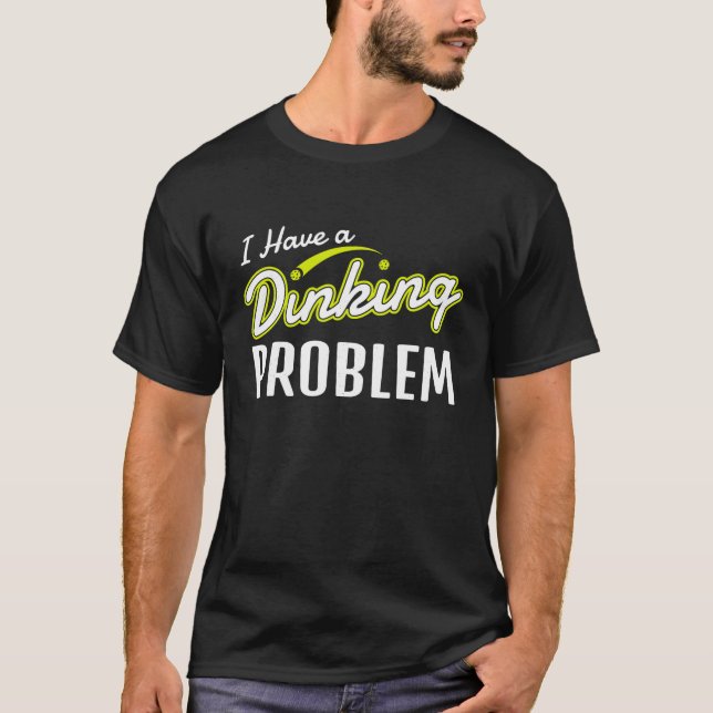 Funny Pickleball Shirt I Have A Dinking Problem (Front)