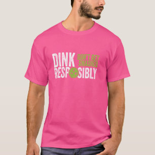 Funny Pickleball Team Clothing - Dink Responsibly T-Shirt