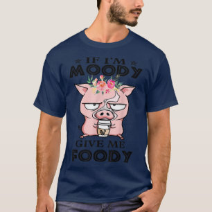 Funny Pig If I'm Moody Give Me Foody Sarcastic Far T-Shirt