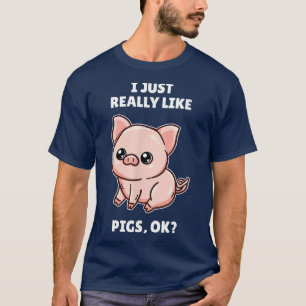 Funny Pig Lover Gift I Just Really Like Pigs OK T-Shirt