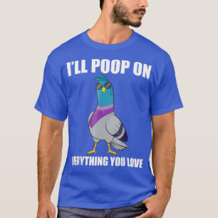 Funny Pigeon Shirt - Ill Poop On Everything You