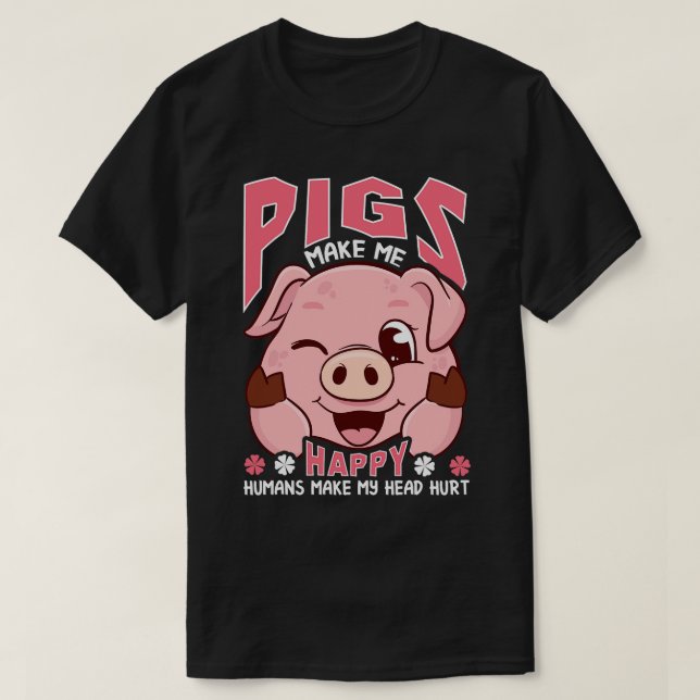 Funny Pigs Make Me Happy Humans Make My Head Hurt T-Shirt (Design Front)