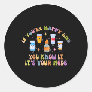 Funny Pills If You're Happy And You Know It It's Y Classic Round Sticker