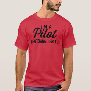 Funny Pilot Im A Pilot Frightening Isnt It T-Shirt