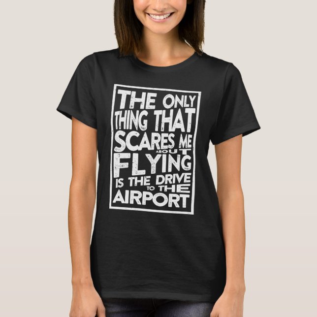 Funny Pilot Only Thing That Scares Me About Flying T-Shirt (Front)