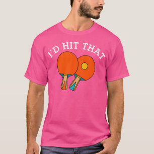 Funny Ping Pong Lover I'D Hit That Trendy Table Te T-Shirt