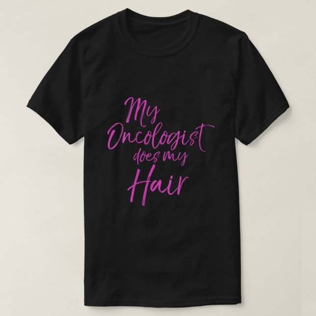 Funny Pink Breast Cancer Quote My Oncologist Does  T-Shirt (Design Front)