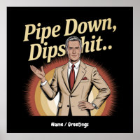 Funny Pipe Down Dip Hilarious Sarcastic Quote