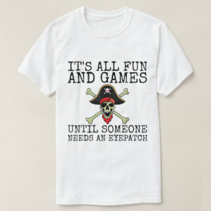 Funny Pirate Quote   It’s All Fun and Games T-Shirt