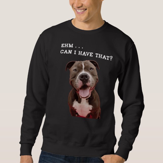 Funny Pitbull Dog Can I Have That Meal Sweatshirt (Front)