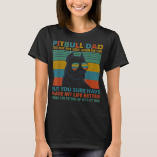 Funny Pitbull Dog Dad You May Not Have Given Me Li T-Shirt