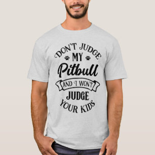 Funny Pitbull - Don't Judge My Pitbull Puppy Dog T-Shirt
