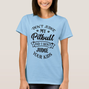 Funny Pitbull - Don't Judge My Pitbull Puppy Dog T-Shirt
