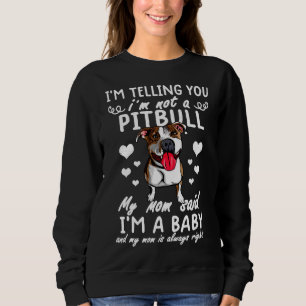 Funny Pitbull My Mum Said Im A Baby Sweatshirt