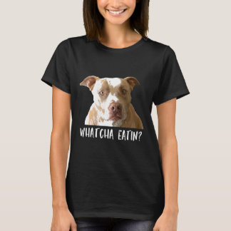 Funny Pitbull Tee Whatcha Eatin