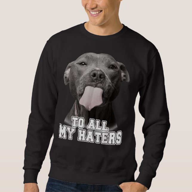 Funny Pitbull To All My Haters Pitbull Dog Lover 1 Sweatshirt (Front)