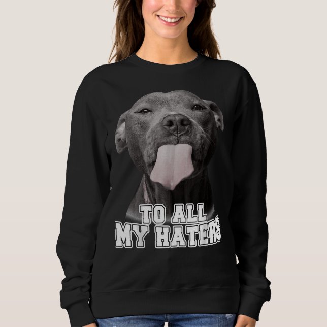 Funny Pitbull To All My Haters Pitbull Dog Lover 1 Sweatshirt (Front)