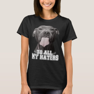 Funny Pitbull To All My Haters Pitbull Dog Lover 1 T-Shirt