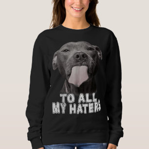 Funny Pitbull To All My Haters Pitbull Dog Lover C Sweatshirt