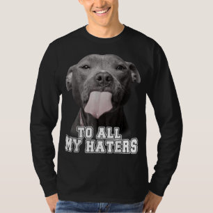 Funny Pitbull To All My Haters Pitbull Dog Lover G T-Shirt