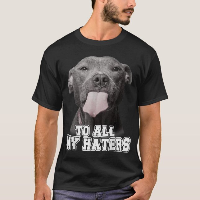 Funny Pitbull To All My Haters Pitbull Dog Lover G T-Shirt (Front)