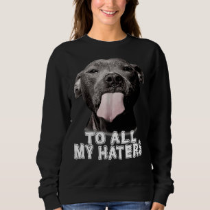 Funny Pitbull To All My Haters Pitbull Dog Lover Sweatshirt