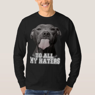 Funny Pitbull To All My Haters   Pitbull Dog Lover T-Shirt
