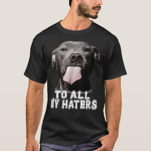 Funny Pitbull To All My Haters Pitbull Dog Lover T-Shirt