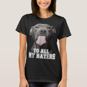 Funny Pitbull To All My Haters Shirt Pitbull Dog L