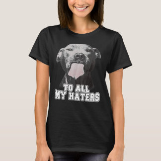 Funny Pitbull To All My Haters T-Shirt