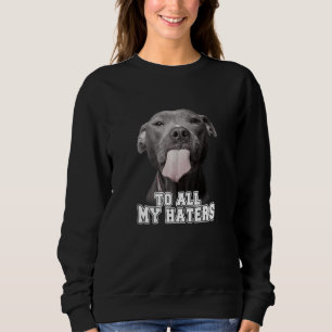 Funny Pitbull To All My Haters T-shirt Pitbull Lov Sweatshirt