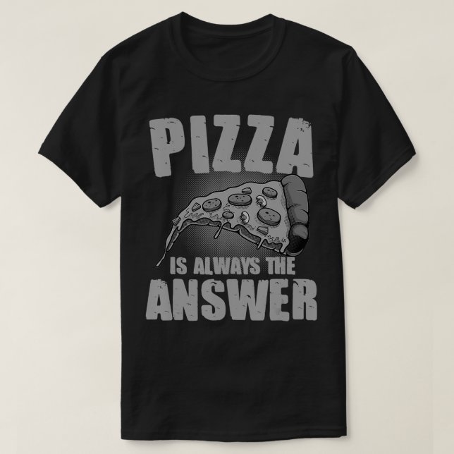 Funny Pizza Is Always The Answer Gift For Men Wome T-Shirt (Design Front)