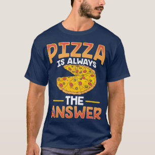Funny Pizza Is Always The Answers T-Shirt