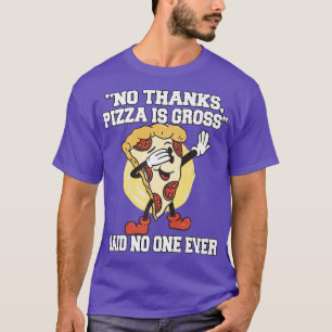Funny Pizza Lover No Thanks, Pizza Is Gross Pizza T-Shirt